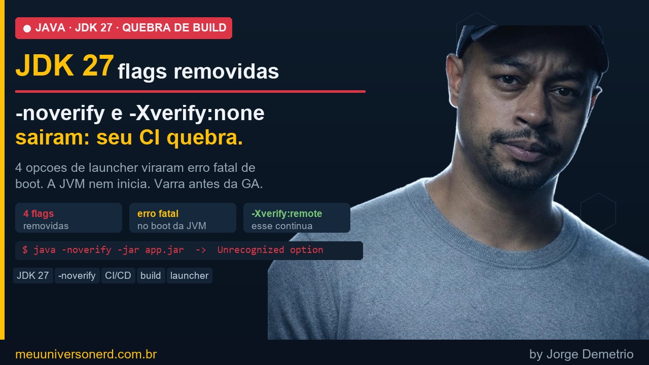 JDK 27 remove as flags -noverify, -Xverify:none, -noclassgc e -verifyremote do launcher Java - CI e build legado quebram - Meu Universo Nerd