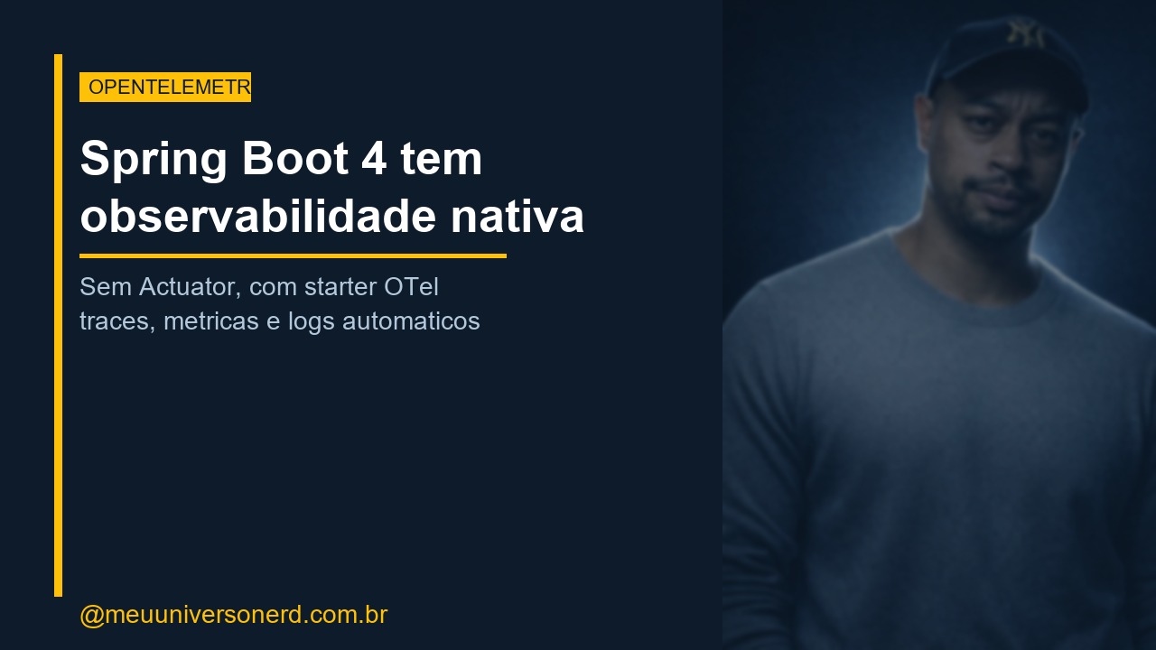 Spring Boot 4 OpenTelemetry - observabilidade nativa sem Actuator - Meu Universo Nerd