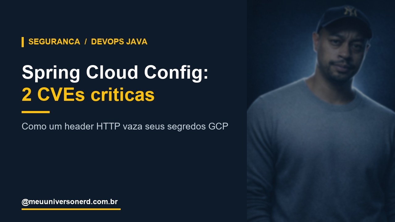 Spring Cloud Config 2 CVEs criticas - como um header HTTP vaza segredos GCP - Meu Universo Nerd