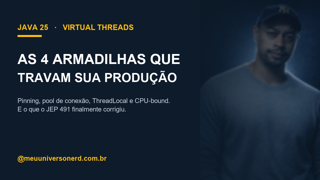 Virtual Threads no Java 25 - as 4 armadilhas de producao (pinning, pool, ThreadLocal, CPU-bound) e o que o JEP 491 corrigiu - Meu Universo Nerd
