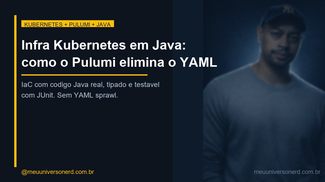 Pulumi Java SDK para Kubernetes - como eliminar YAML sprawl com codigo Java real - Meu Universo Nerd