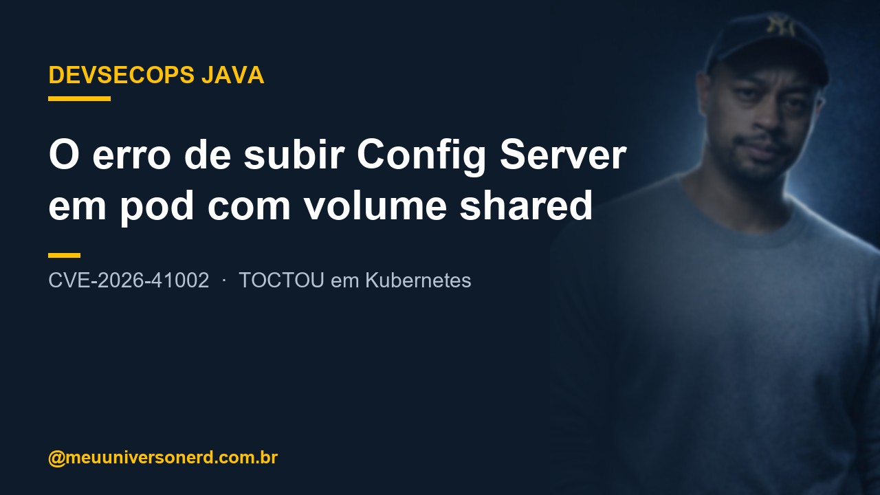 Spring Cloud Config Server CVE-2026-41002 - falha TOCTOU com symlink em Kubernetes - Meu Universo Nerd